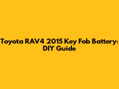 Toyota RAV4 2015 Key Fob Battery: DIY Guide