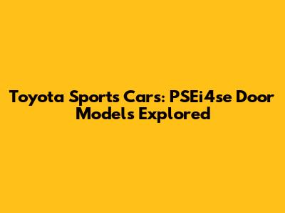 Toyota Sports Cars: PSEi4se Door Models Explored