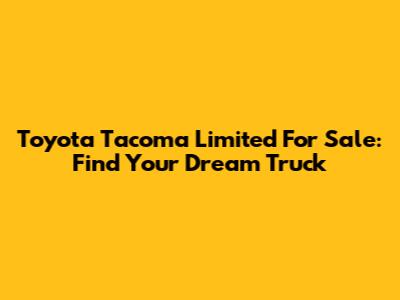 Toyota Tacoma Limited For Sale: Find Your Dream Truck