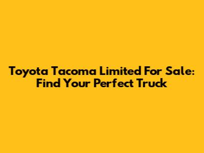Toyota Tacoma Limited For Sale: Find Your Perfect Truck