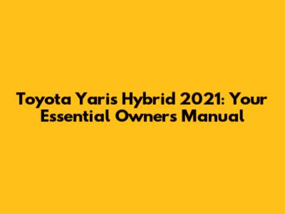Toyota Yaris Hybrid 2021: Your Essential Owner's Manual