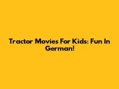 Tractor Movies For Kids: Fun In German!