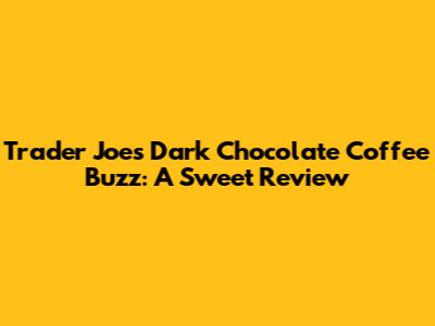 Trader Joe's Dark Chocolate Coffee Buzz: A Sweet Review