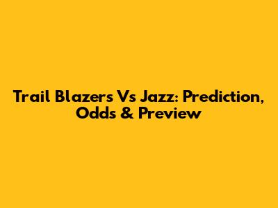 Trail Blazers Vs Jazz: Prediction, Odds & Preview