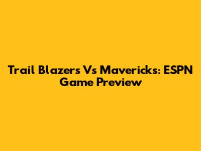 Trail Blazers Vs Mavericks: ESPN Game Preview