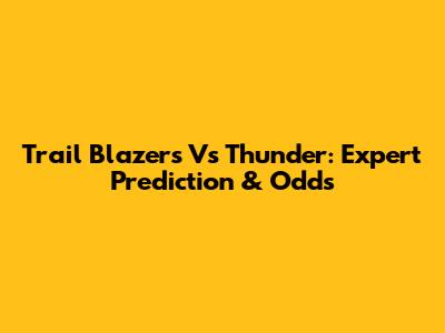 Trail Blazers Vs Thunder: Expert Prediction & Odds