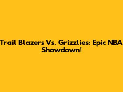 Trail Blazers Vs. Grizzlies: Epic NBA Showdown!