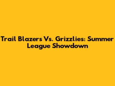 Trail Blazers Vs. Grizzlies: Summer League Showdown