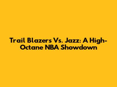 Trail Blazers Vs. Jazz: A High-Octane NBA Showdown