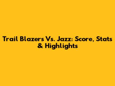 Trail Blazers Vs. Jazz: Score, Stats & Highlights