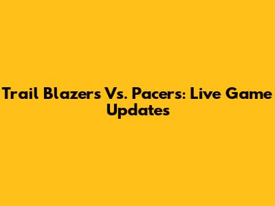 Trail Blazers Vs. Pacers: Live Game Updates