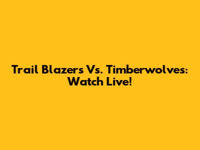 Trail Blazers Vs. Timberwolves: Watch Live!