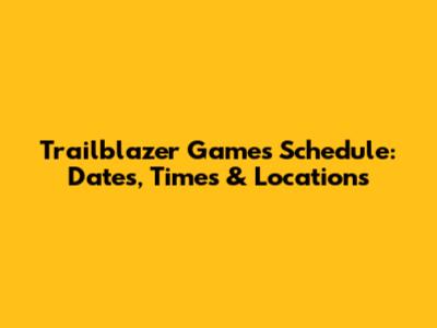 Trailblazer Games Schedule: Dates, Times & Locations
