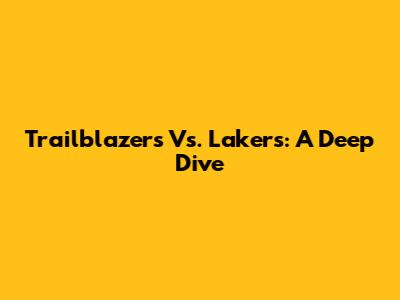 Trailblazers Vs. Lakers: A Deep Dive