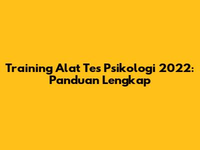 Training Alat Tes Psikologi 2022: Panduan Lengkap