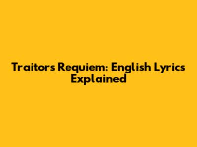 Traitor's Requiem: English Lyrics Explained