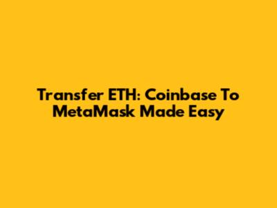 Transfer ETH: Coinbase To MetaMask Made Easy