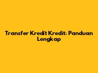 Transfer Kredít Kredit: Panduan Lengkap