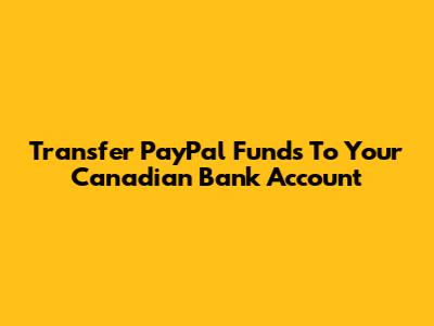 Transfer PayPal Funds To Your Canadian Bank Account
