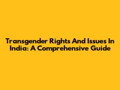 Transgender Rights And Issues In India: A Comprehensive Guide