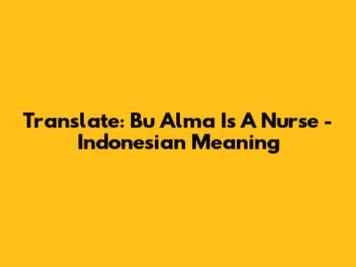 Translate: Bu Alma Is A Nurse - Indonesian Meaning