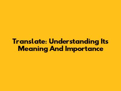 Translate: Understanding Its Meaning And Importance