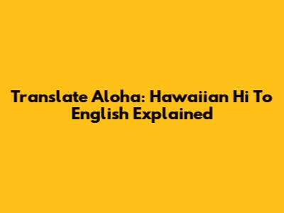 Translate 'Aloha': Hawaiian 'Hi' To English Explained