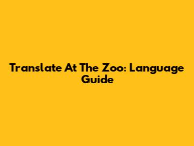 Translate 'At The Zoo': Language Guide