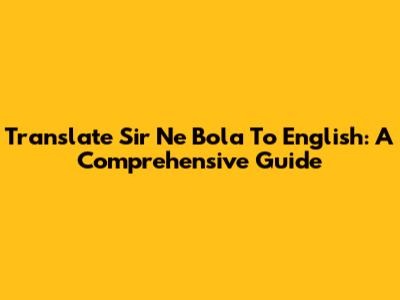 Translate 'Sir Ne Bola' To English: A Comprehensive Guide
