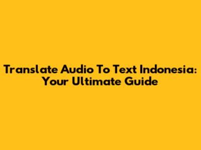 Translate Audio To Text Indonesia: Your Ultimate Guide