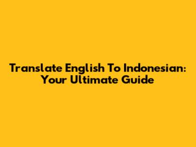 Translate English To Indonesian: Your Ultimate Guide