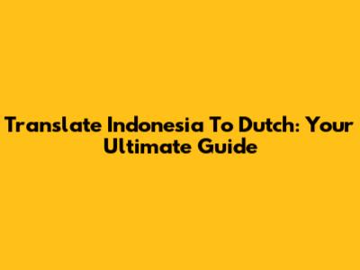 Translate Indonesia To Dutch: Your Ultimate Guide