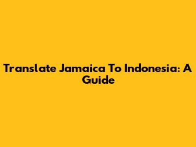 Translate Jamaica To Indonesia: A Guide