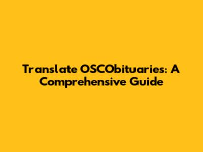Translate OSCObituaries: A Comprehensive Guide