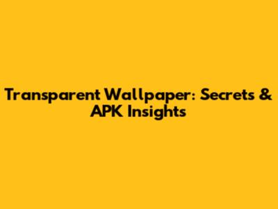 Transparent Wallpaper: Secrets & APK Insights