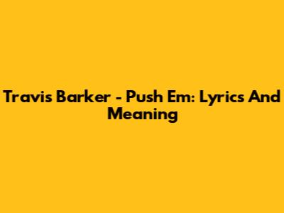Travis Barker - Push Em: Lyrics And Meaning