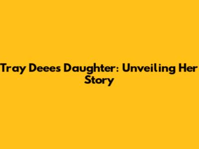 Tray Deee's Daughter: Unveiling Her Story