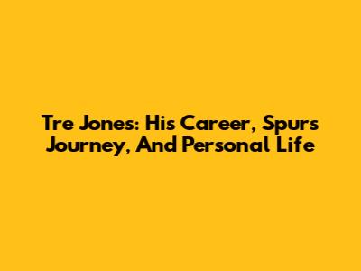 Tre Jones: His Career, Spurs Journey, And Personal Life