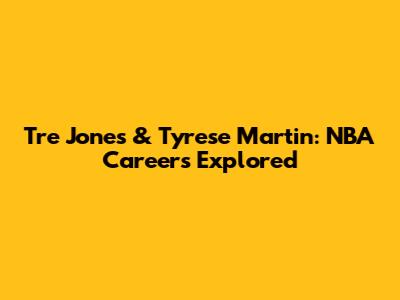 Tre Jones & Tyrese Martin: NBA Careers Explored