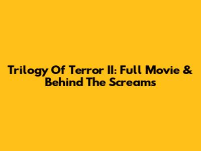 Trilogy Of Terror II: Full Movie & Behind The Screams