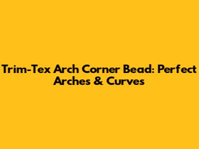 Trim-Tex Arch Corner Bead: Perfect Arches & Curves