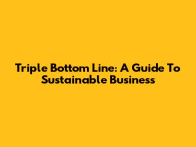 Triple Bottom Line: A Guide To Sustainable Business
