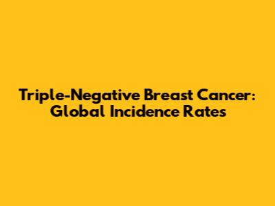 Triple-Negative Breast Cancer: Global Incidence Rates