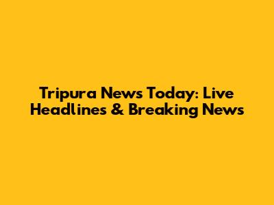 Tripura News Today: Live Headlines & Breaking News
