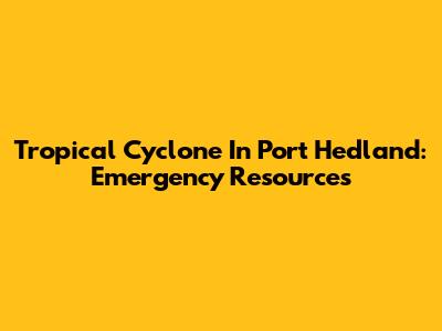 Tropical Cyclone In Port Hedland: Emergency Resources