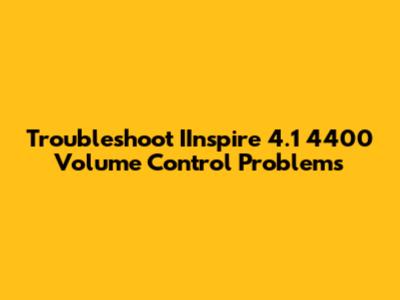 Troubleshoot IInspire 4.1 4400 Volume Control Problems