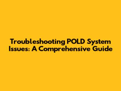 Troubleshooting POLD System Issues: A Comprehensive Guide