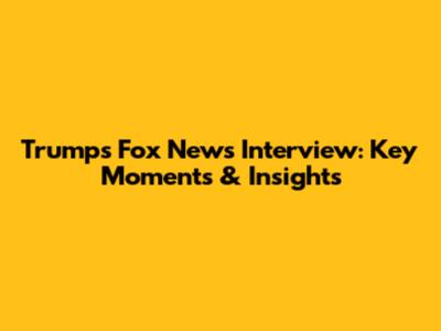 Trump's Fox News Interview: Key Moments & Insights