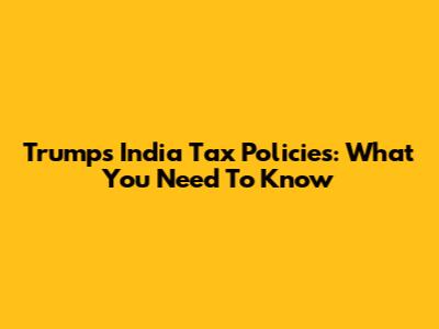 Trump's India Tax Policies: What You Need To Know