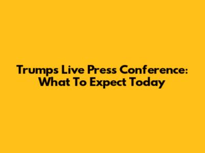 Trump's Live Press Conference: What To Expect Today